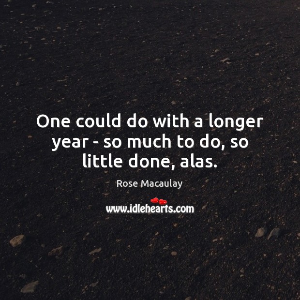 One could do with a longer year – so much to do, so little done, alas. Image