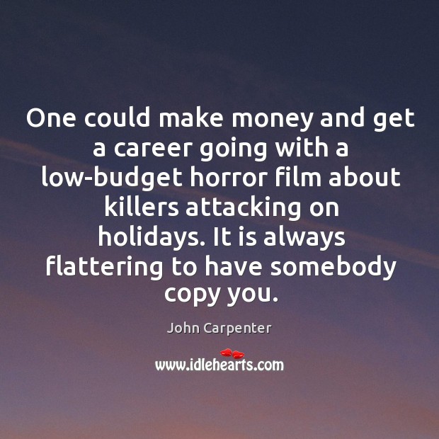 One could make money and get a career going with a low-budget horror film about John Carpenter Picture Quote