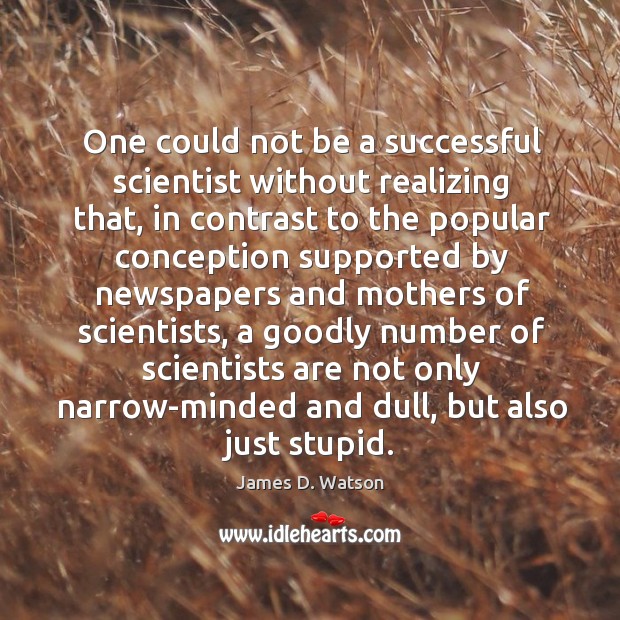 One could not be a successful scientist without realizing that James D. Watson Picture Quote