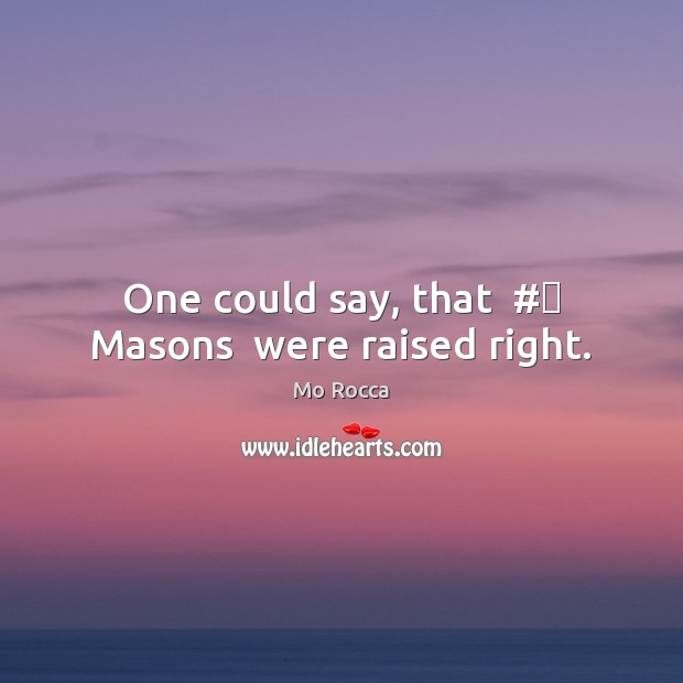 One could say, that  #‎ Masons  were raised right. Mo Rocca Picture Quote