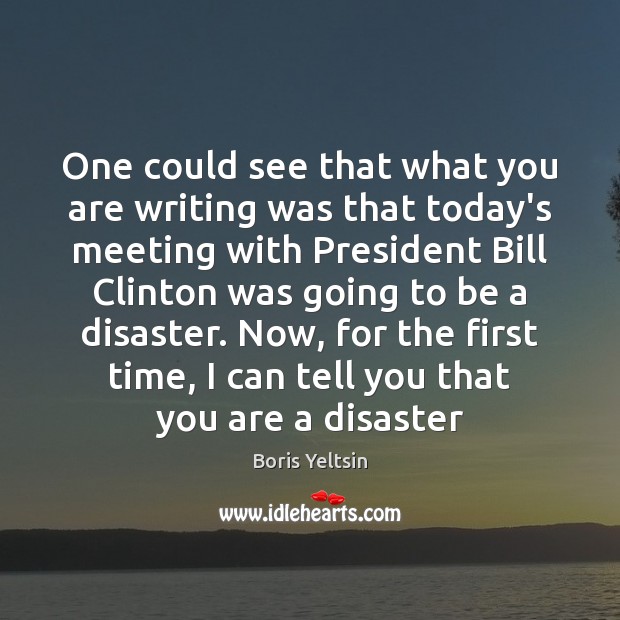 One could see that what you are writing was that today’s meeting Boris Yeltsin Picture Quote