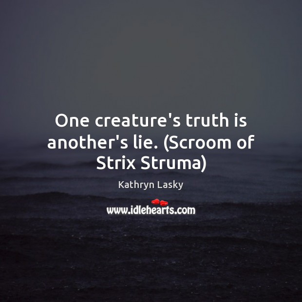 One creature’s truth is another’s lie. (Scroom of Strix Struma) Lie Quotes Image
