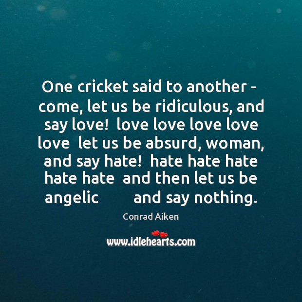 One cricket said to another –  come, let us be ridiculous, and Conrad Aiken Picture Quote