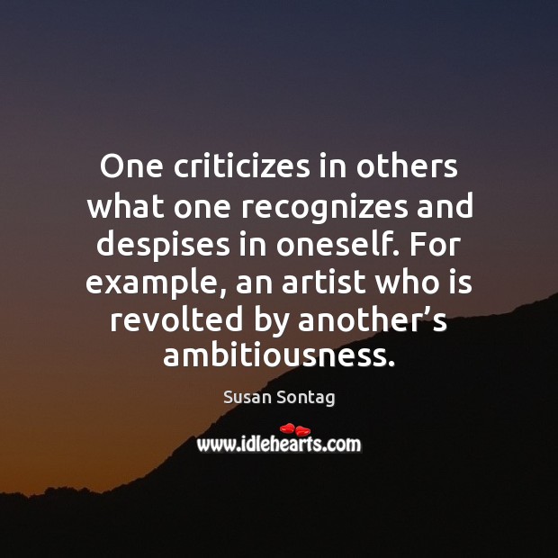One criticizes in others what one recognizes and despises in oneself. For Susan Sontag Picture Quote