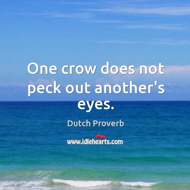 One crow does not peck out another’s eyes. Dutch Proverbs Image