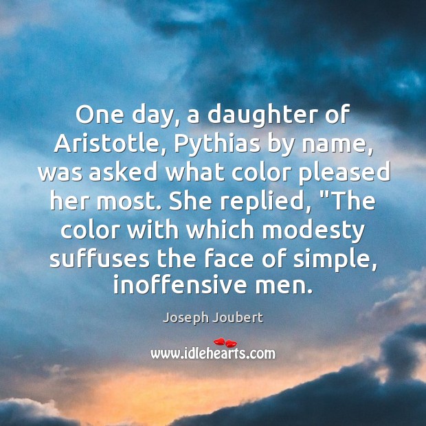 One day, a daughter of Aristotle, Pythias by name, was asked what Joseph Joubert Picture Quote
