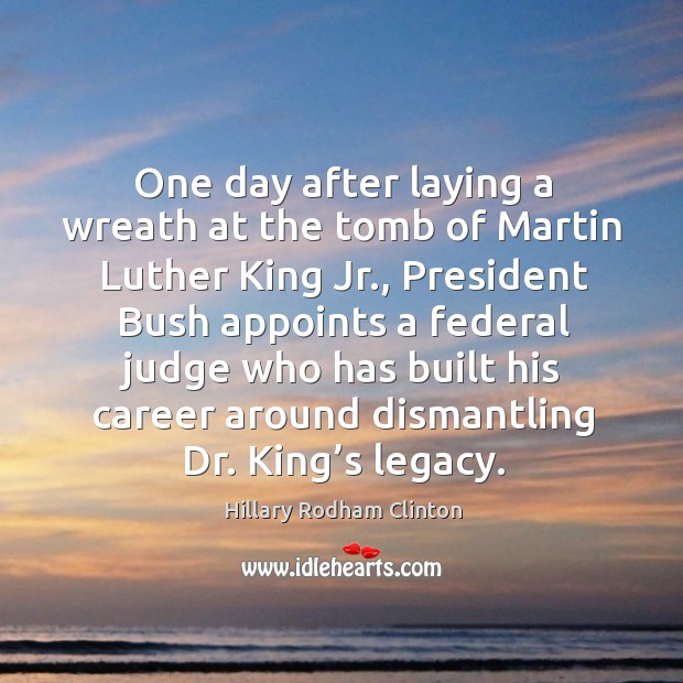 One day after laying a wreath at the tomb of martin luther king jr. Hillary Rodham Clinton Picture Quote