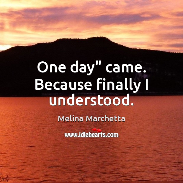One day” came. Because finally I understood. Image