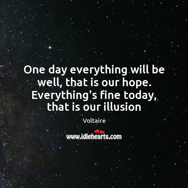 One day everything will be well, that is our hope. Everything’s fine Voltaire Picture Quote