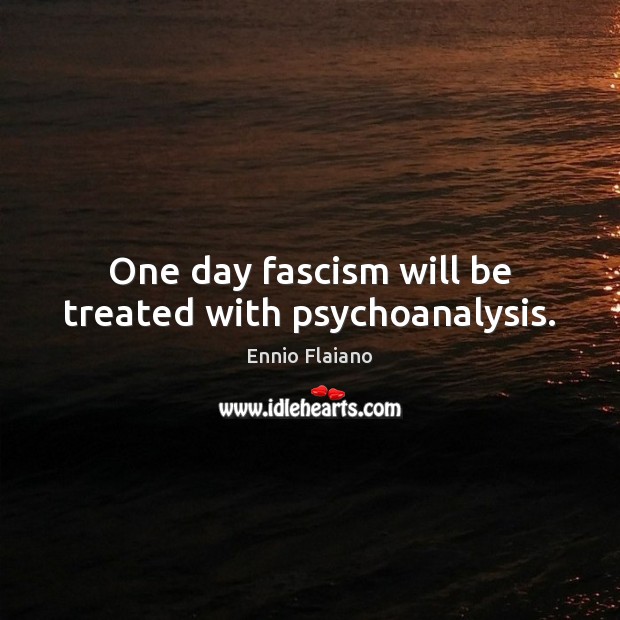 One day fascism will be treated with psychoanalysis. Ennio Flaiano Picture Quote
