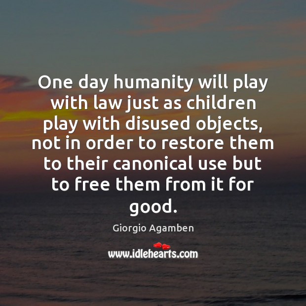 One day humanity will play with law just as children play with Giorgio Agamben Picture Quote