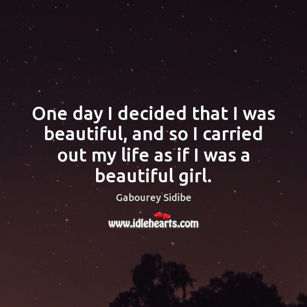 One day I decided that I was beautiful, and so I carried Gabourey Sidibe Picture Quote