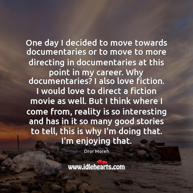 One day I decided to move towards documentaries or to move to Dror Moreh Picture Quote