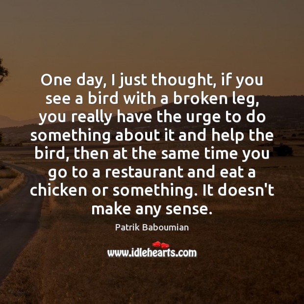 One day, I just thought, if you see a bird with a Patrik Baboumian Picture Quote