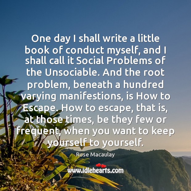 One day I shall write a little book of conduct myself, and Rose Macaulay Picture Quote