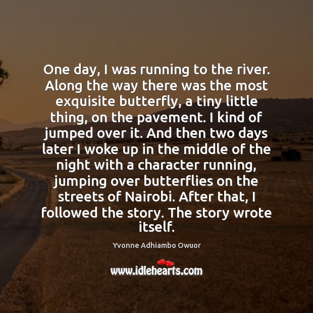 One day, I was running to the river. Along the way there Yvonne Adhiambo Owuor Picture Quote