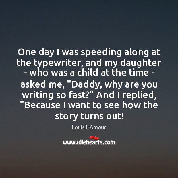One day I was speeding along at the typewriter, and my daughter Louis L’Amour Picture Quote