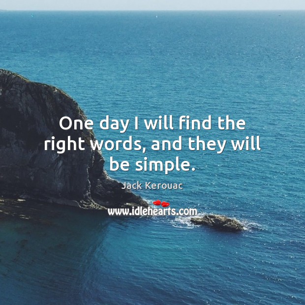 One day I will find the right words, and they will be simple. Jack Kerouac Picture Quote