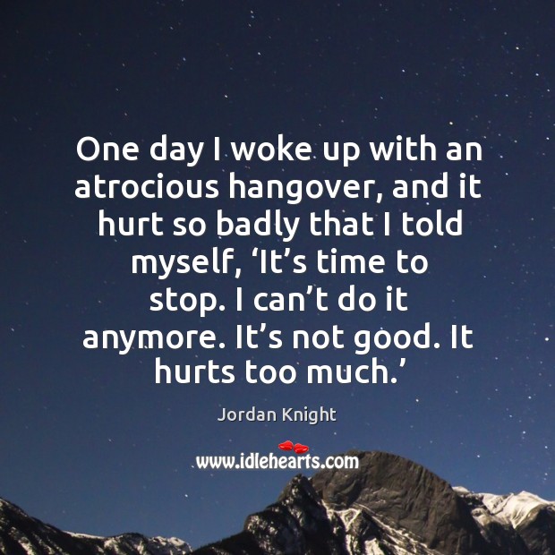 One day I woke up with an atrocious hangover, and it hurt so badly that I told myself Jordan Knight Picture Quote