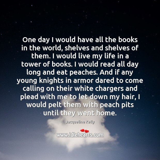 One day I would have all the books in the world, shelves Jacqueline Kelly Picture Quote