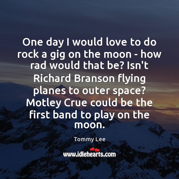 One day I would love to do rock a gig on the Tommy Lee Picture Quote