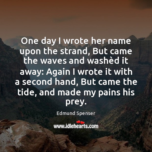 One day I wrote her name upon the strand, But came the Edmund Spenser Picture Quote