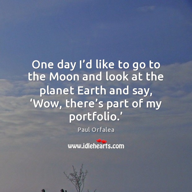 One day I’d like to go to the Moon and look Paul Orfalea Picture Quote