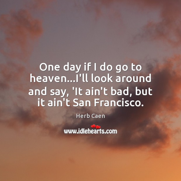 One day if I do go to heaven…I’ll look around and Herb Caen Picture Quote