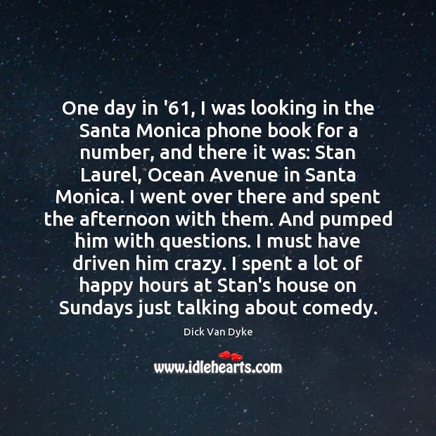 One day in ’61, I was looking in the Santa Monica phone Dick Van Dyke Picture Quote