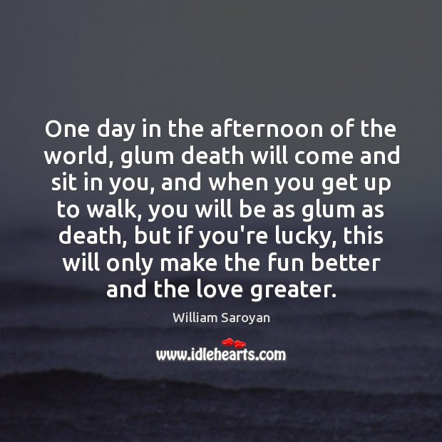 One day in the afternoon of the world, glum death will come Image