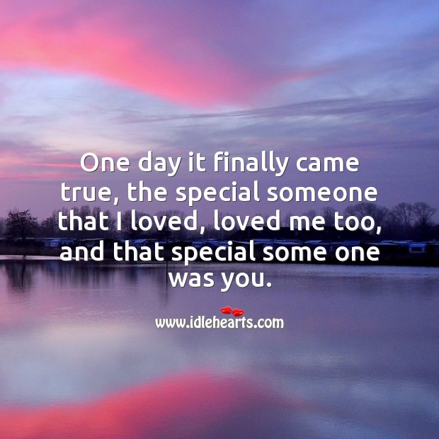 One day it finally came true, the special someone that I loved, loved me too. Romantic Love Quotes Image