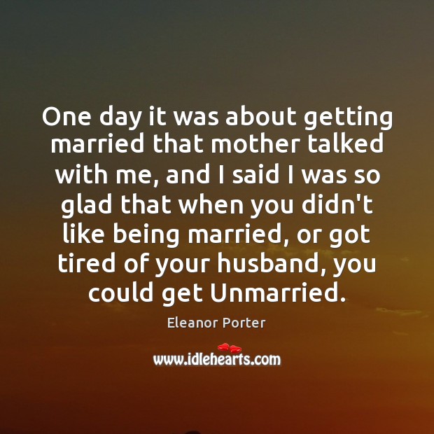 One day it was about getting married that mother talked with me, Eleanor Porter Picture Quote
