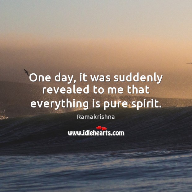 One day, it was suddenly revealed to me that everything is pure spirit. Image