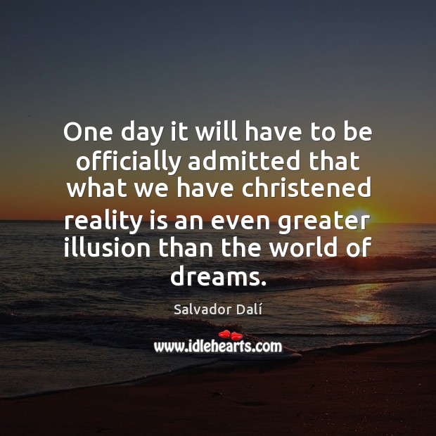 One day it will have to be officially admitted that what we Salvador Dalí Picture Quote