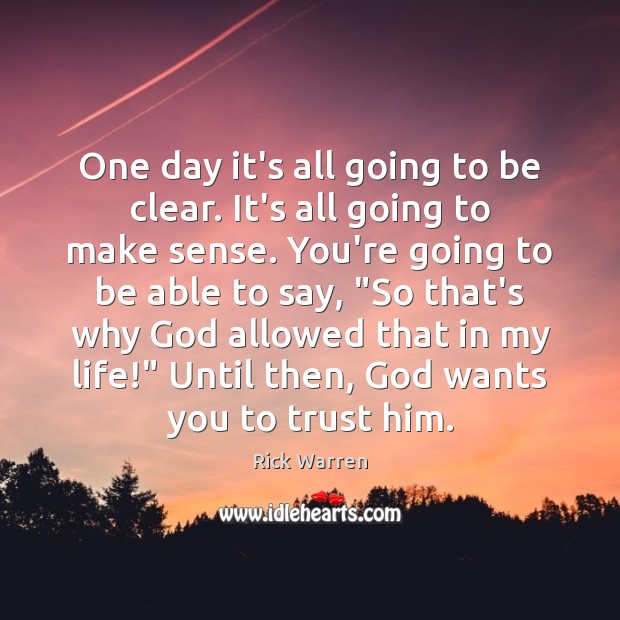 One day it’s all going to be clear. It’s all going to Rick Warren Picture Quote