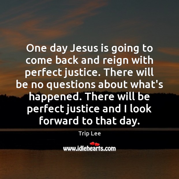 One day Jesus is going to come back and reign with perfect Trip Lee Picture Quote
