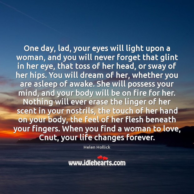 One day, lad, your eyes will light upon a woman, and you Helen Hollick Picture Quote