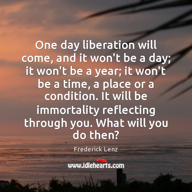 One day liberation will come, and it won’t be a day; it Image