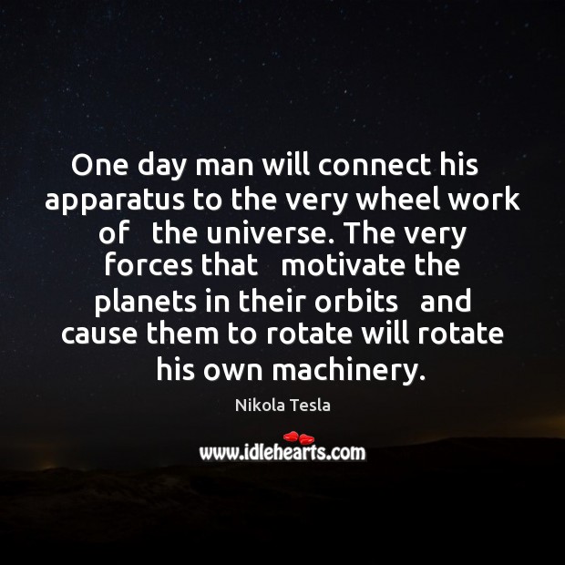 One day man will connect his   apparatus to the very wheel work Nikola Tesla Picture Quote