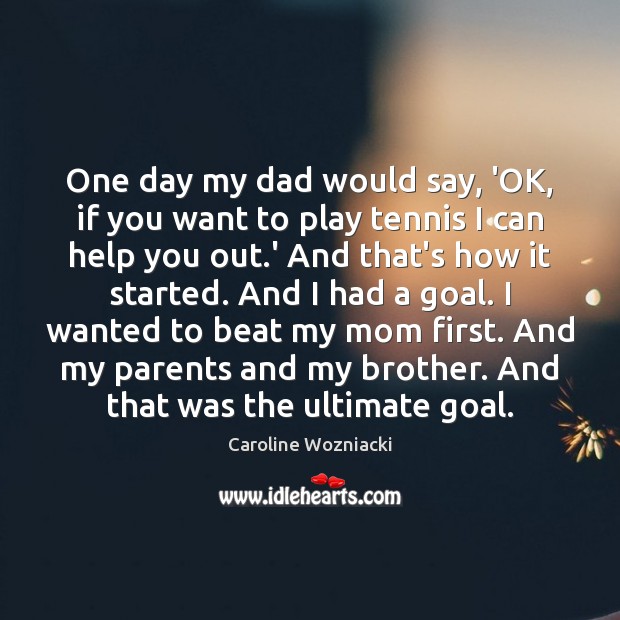 One day my dad would say, ‘OK, if you want to play Caroline Wozniacki Picture Quote