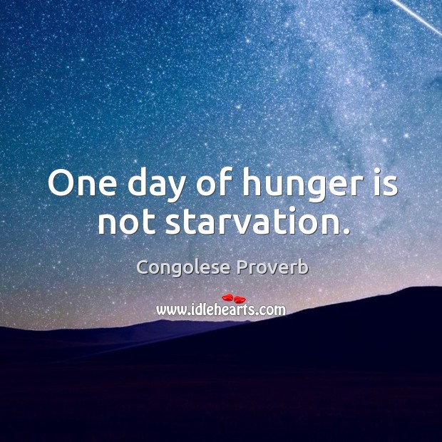 One day of hunger is not starvation. Image