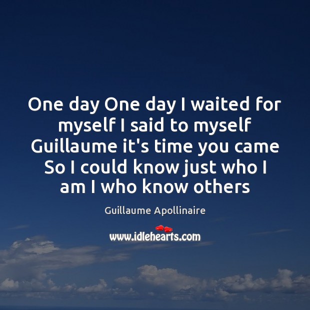 One day One day I waited for myself I said to myself Guillaume Apollinaire Picture Quote