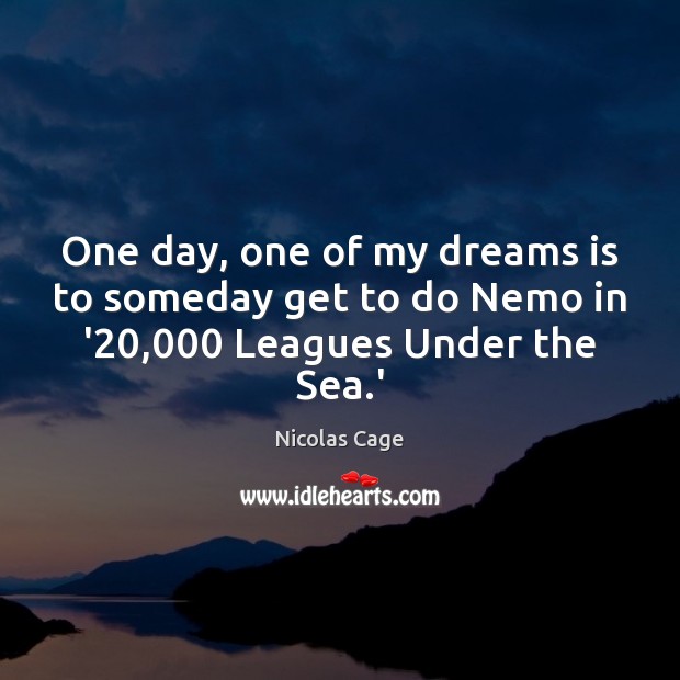 One day, one of my dreams is to someday get to do Nemo in ‘20,000 Leagues Under the Sea.’ Nicolas Cage Picture Quote