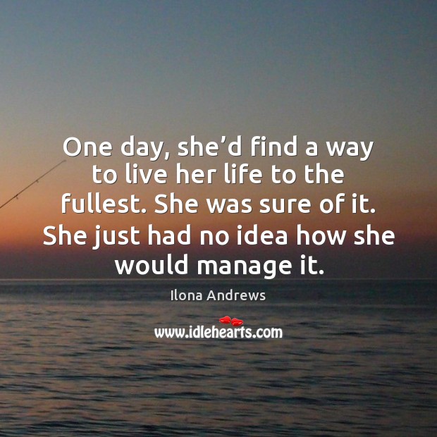 One day, she’d find a way to live her life to Ilona Andrews Picture Quote