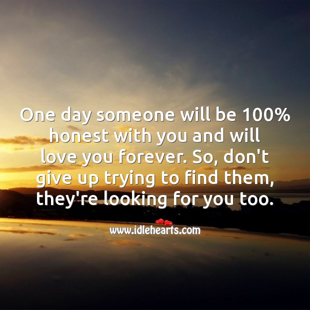 One day someone will be 100% honest with you and will love you forever. Image