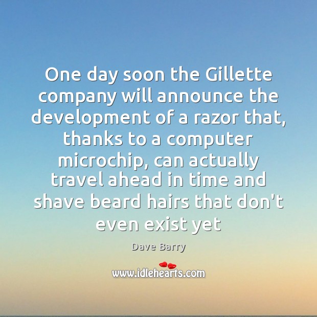 One day soon the Gillette company will announce the development of a Dave Barry Picture Quote