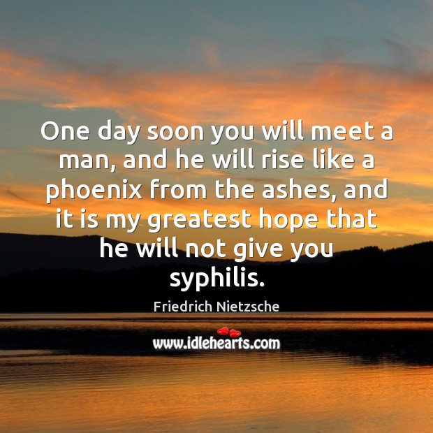 One day soon you will meet a man, and he will rise Image