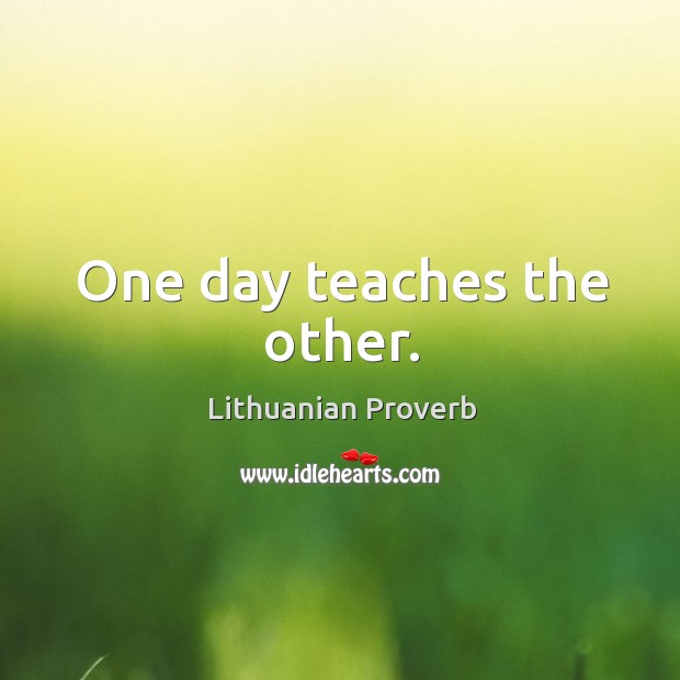 One day teaches the other. Lithuanian Proverbs Image