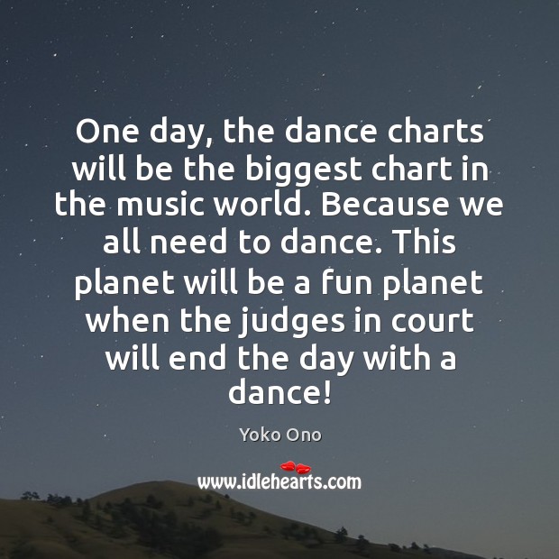 One day, the dance charts will be the biggest chart in the Yoko Ono Picture Quote