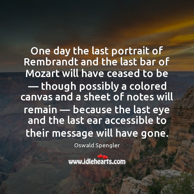 One day the last portrait of Rembrandt and the last bar of Oswald Spengler Picture Quote